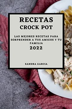 portada Recetas Crock pot 2022: Las Mejores Recetas Para Sorprender a tus Amigos y tu Familia