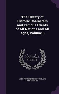 portada The Library of Historic Characters and Famous Events of All Nations and All Ages, Volume 8 (en Inglés)