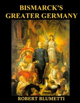 portada Bismarck' Greater Germany: What if Bismarck Created Greater Germany instead of Lesser Germany (en Inglés)