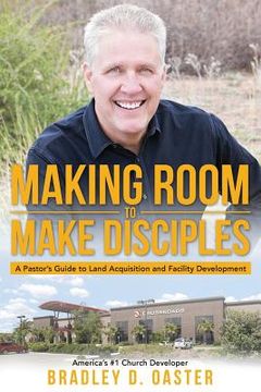 portada Making Room to Make Disciples: A Pastor's Guide to Acquiring Land and Building Insanely Great Facilities (en Inglés)