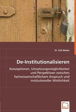 portada De-Institutionalisieren: Konzeptionen, Umsetzungsmöglichkeiten und Perspektiven zwischen fachwissenschaftlichem Anspruch und institutioneller Wirklichkeit