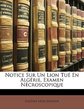 portada Notice Sur Un Lion Tué En Algérie, Examen Nécroscopique (en Francés)