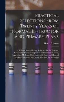 portada Practical Selections From Twenty Years of Normal Instructor and Primary Plans; a Valuble Book of Ready Reference for the Teacher, Containing Articles
