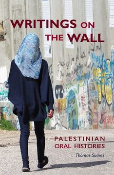 Writings on the Wall: Palestinian Oral Histories (en Inglés)