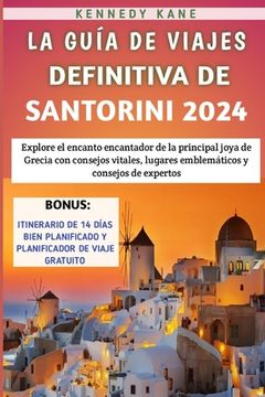 La Guía De Viajes Definitiva De Santorini 2024: Explore el encanto encantador de la principal joya de Grecia con consejos vitales, lugares emblemático (in Spanish)