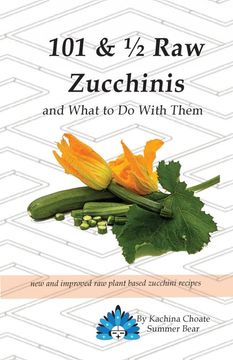 portada 101 & 1/2 Raw Zucchinis: & What to Do with Them (in English)