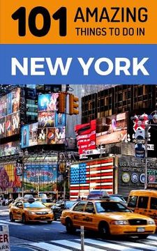 portada 101 Amazing Things to Do in New York: New York Travel Guide (en Inglés)