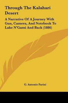 portada through the kalahari desert: a narrative of a journey with gun, camera, and not to lake n'gami and back (1886) (en Inglés)