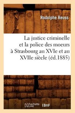 portada La Justice Criminelle Et La Police Des Moeurs À Strasbourg Au Xvie Et Au Xviie Siècle (Éd.1885) (in French)