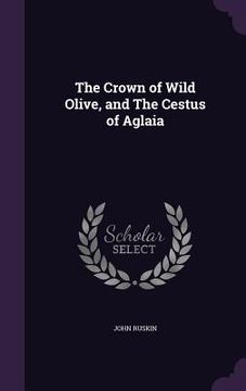 portada The Crown of Wild Olive, and The Cestus of Aglaia (en Inglés)