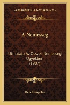 portada A Nemesseg: Utmutato Az Osszes Nemessegi Ugyekben (1907)