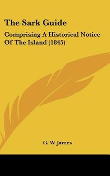 portada the sark guide: comprising a historical notice of the island (1845) (en Inglés)