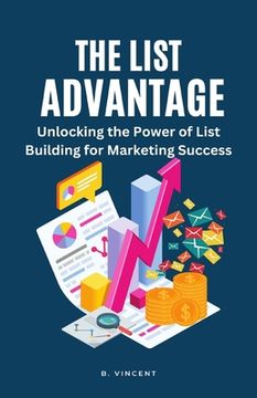 portada The List Advantage: Unlocking the Power of List Building for Marketing Success (en Inglés)