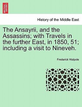 portada the ansayrii, and the assassins; with travels in the further east, in 1850, 51; including a visit to nineveh.