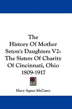 portada the history of mother seton's daughters v2: the sisters of charity of cincinnati, ohio 1809-1917 (in English)