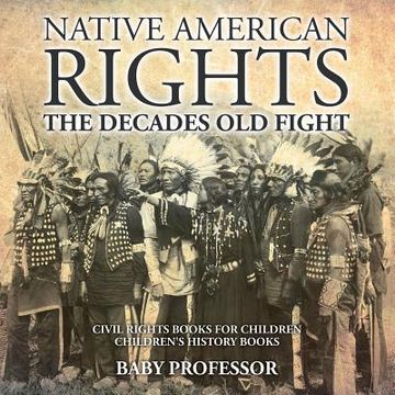 portada Native American Rights: The Decades Old Fight - Civil Rights Books for Children Children's History Books (en Inglés)