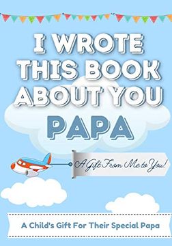 portada I Wrote This Book About you Papa: A Child'S Fill in the Blank Gift Book for Their Special Papa | Perfect for Kid'S | 7 x 10 Inch (en Inglés)