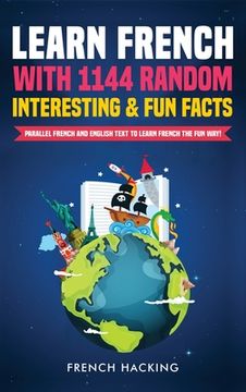 portada Learn French With 1144 Random Interesting and fun Facts! - Parallel French and English Text to Learn French the fun way (en Francés)