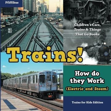 portada Trains! How Do They Work (Electric and Steam)? Trains for Kids Edition - Children's Cars, Trains & Things That Go Books