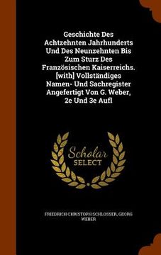 portada Geschichte Des Achtzehnten Jahrhunderts Und Des Neunzehnten Bis Zum Sturz Des Französischen Kaiserreichs. [with] Vollständiges Namen- Und Sachregister