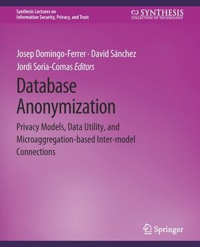 portada Database Anonymization: Privacy Models, Data Utility, and Microaggregation-Based Inter-Model Connections (in English)