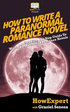 portada How To Write a Paranormal Romance Novel: Your Step-By-Step Guide To Writing Paranormal Romance Novels (en Inglés)