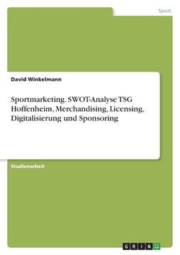 portada Sportmarketing. SWOT-Analyse TSG Hoffenheim, Merchandising, Licensing, Digitalisierung und Sponsoring (en Alemán)
