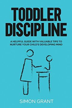 portada Toddler Discipline: A Helpful Guide With Valuable Tips to Nurture Your Child's Developing Mind (in English)