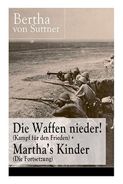 portada Die Waffen Nieder! (Kampf für den Frieden) + Martha'S Kinder (Die Fortsetzung): Die Wichtigsten Romane der Antikriegsliteratur von der Ersten Friedensnobelpreisträgerin 
