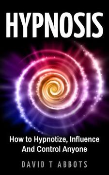 portada Hypnosis: How to Hypnotize, Influence And Control Anyone (en Inglés)