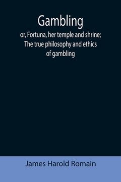 portada Gambling; or, Fortuna, her temple and shrine; The true philosophy and ethics of gambling (en Inglés)