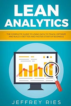 portada Lean Analytics: The Complete Guide to Using Data to Track, Optimize and Build a Better and Faster Startup Business: 6 (Lean Guides for Scrum, Kanban, Sprint, Dsdm xp & Crystal) (en Inglés)