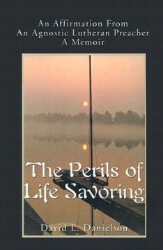 portada the perils of life savoring: an affirmation from an agnostic lutheran preacher: a memoir (en Inglés)