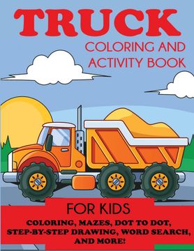 portada Truck Coloring and Activity Book for Kids: Coloring, Mazes, dot to Dot, Step-By-Step Drawing, Word Search, and More! , Kids 4-8, 8-12: Coloring, Mazes,d Searches, and More! (Kids Activity Books) (en Inglés)