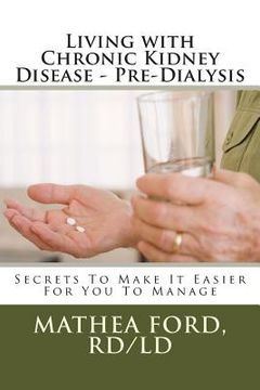 portada Living with Chronic Kidney Disease - Pre-Dialysis: Secrets To Make It Easier For You To Manage (en Inglés)