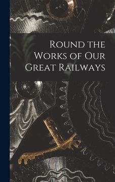 portada Round the Works of Our Great Railways (en Inglés)