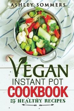 portada Vegan Instant Pot Cookbook: 25 Healthy Recipes: Volume 3 (The Ashley Sommers Instant Pot Series)