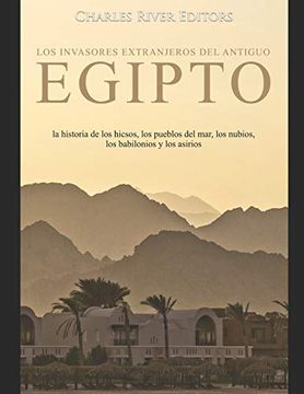 portada Los Invasores Extranjeros del Antiguo Egipto: La Historia de los Hicsos, los Pueblos del Mar, los Nubios, los Babilonios y los Asirios