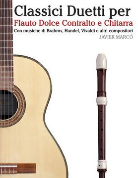 portada Classici Duetti Per Flauto Dolce Contralto E Chitarra: Facile Flauto Dolce Contralto! Con Musiche Di Brahms, Handel, Vivaldi E Altri Compositori (en Italiano)