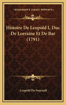 portada Histoire De Leopold I, Duc De Lorraine Et De Bar (1791) (en Francés)