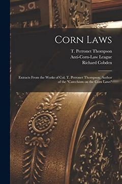 portada Corn Laws: Extracts From the Works of Col. T. Perronet Thompson, Author of the "Catechism on the Corn Laws" (en Inglés)