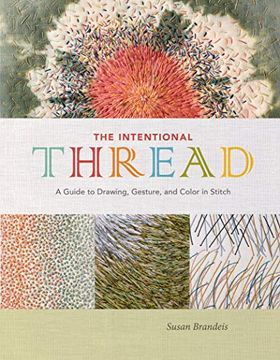 portada The Intentional Thread: A Guide to Drawing, Gesture, and Color in Stitch (en Inglés)