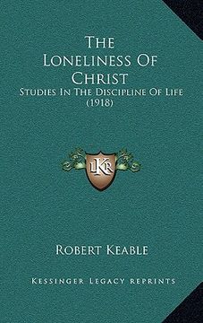 portada the loneliness of christ: studies in the discipline of life (1918) (en Inglés)