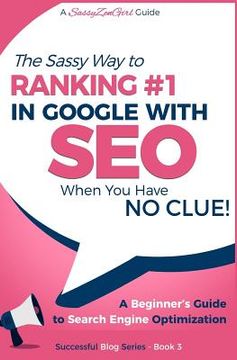 portada SEO - The Sassy Way of Ranking #1 in Google - when you have NO CLUE!: Beginner's Guide to Search Engine Optimization and Internet Marketing (in English)