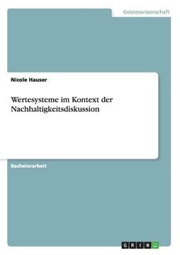 Wertesysteme im Kontext der Nachhaltigkeitsdiskussion de Nicole Hauser(Grin Publishing) (in German)