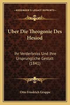 portada Uber Die Theogonie Des Hesiod: Ihr Verderbniss Und Ihre Ursprungliche Gestalt (1841) (in German)