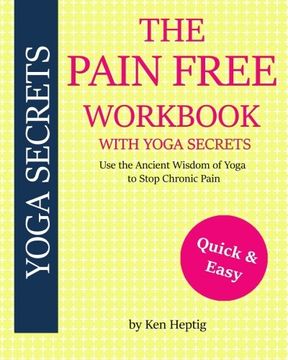 portada The Pain Free Workbook With Yoga Secrets: Use the Ancient Wisdom of Yoga to Stop Chronic Pain (en Inglés)