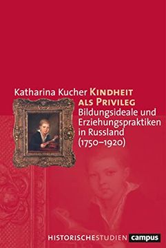 portada Kindheit als Privileg: Bildungsideale und Erziehungspraktiken in Russland (1750 1920) (Campus Historische Studien, 82) Kucher, Katharina (en Alemán)