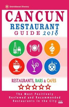 portada Cancun Restaurant Guide 2018: Best Rated Restaurants in Cancun, Mexico - 300 Restaurants, Bars and Cafés recommended for Visitors, 2018 (en Inglés)