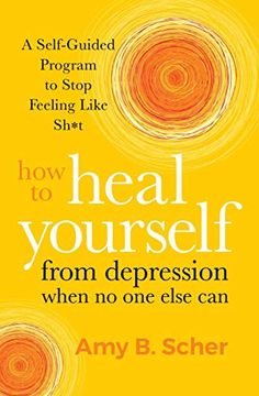portada How to Heal Yourself From Depression When no one Else Can: A Self-Guided Program to Stop Feeling Like Sh*T (en Inglés)